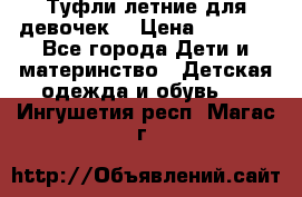 Туфли летние для девочек. › Цена ­ 1 000 - Все города Дети и материнство » Детская одежда и обувь   . Ингушетия респ.,Магас г.